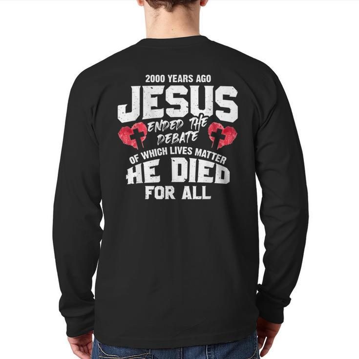 2000 Years Ago Jesus Ended The Debate Of Which Lives Matter Back Print Long Sleeve T-shirt