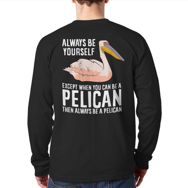 Always Be Yourself Unless You Can Be A Pelican Back Print Long Sleeve T-shirt