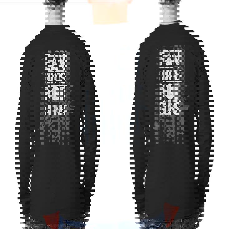 Ban Idiots Not Guns Pro Gun Quote Usa Flag 2Nd Amendment Back Print Long Sleeve T-shirt