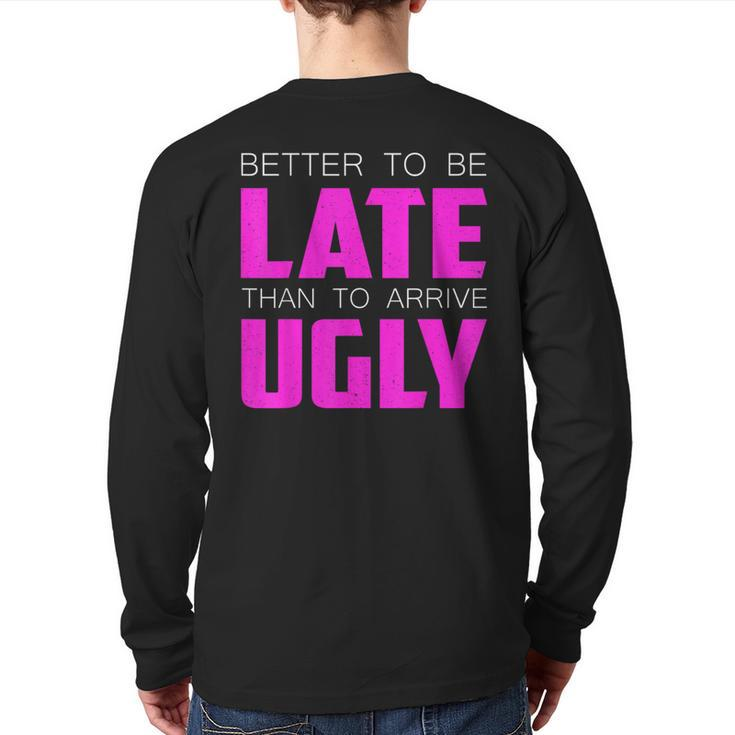 Better To Be Late Than To Arrive Ugly Quote Back Print Long Sleeve T-shirt