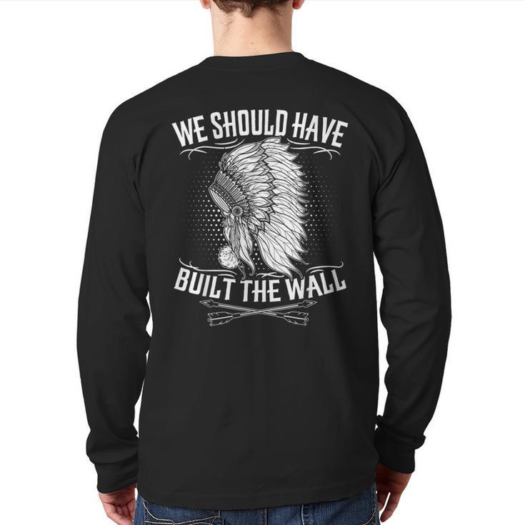 We Should Have Built A Wall Native American Quote Back Print Long Sleeve T-shirt