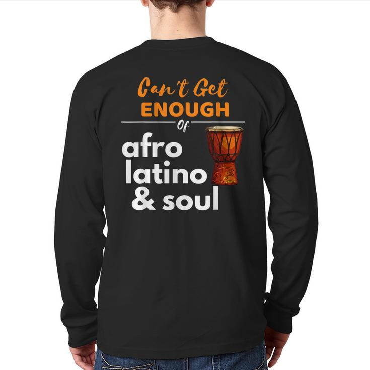 Can't Get Enough Of Afro Latino And Soul Diaspora Back Print Long Sleeve T-shirt