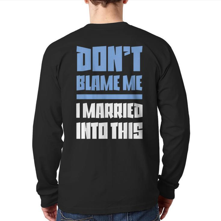 Don't Blame Me I Married Into This Humor Marriage Back Print Long Sleeve T-shirt