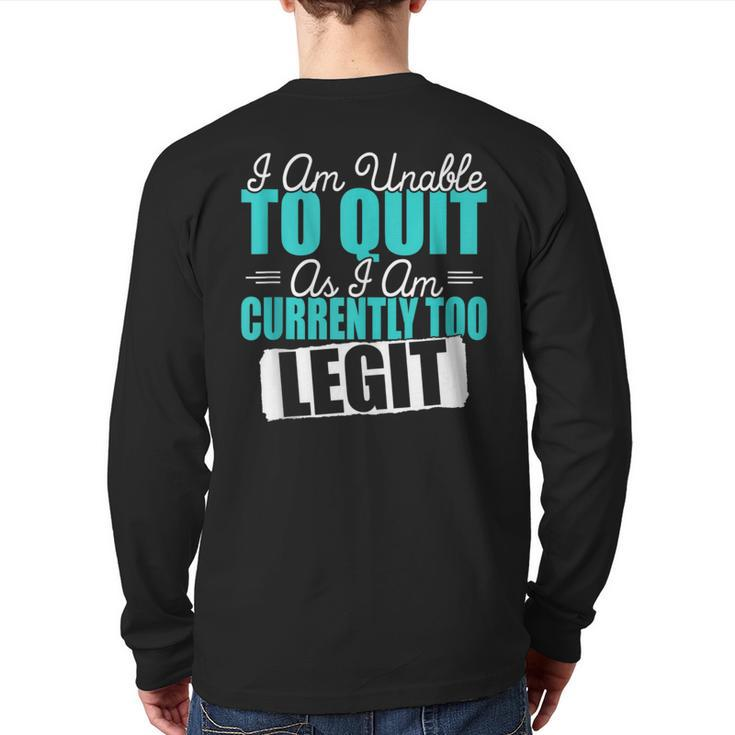 Gym Quote I Am Unable To Quit As I Am Currently To Legit Back Print Long Sleeve T-shirt