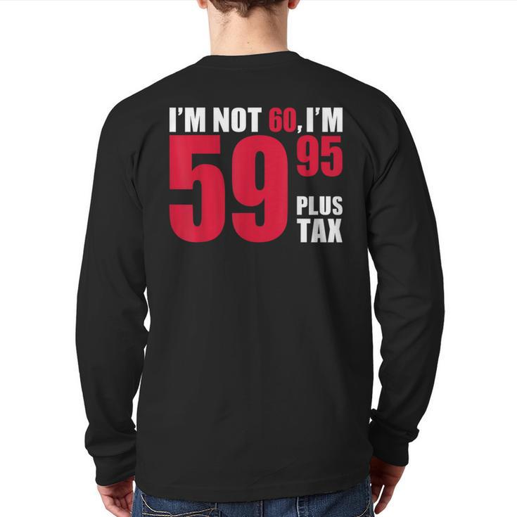 I'm Not 60 I'm 5995 Plus Tax 60Th Birthday T Back Print Long Sleeve T-shirt