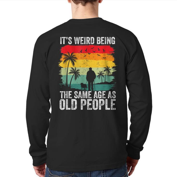 It's Weird Being The Same Age As Old People Back Print Long Sleeve T-shirt
