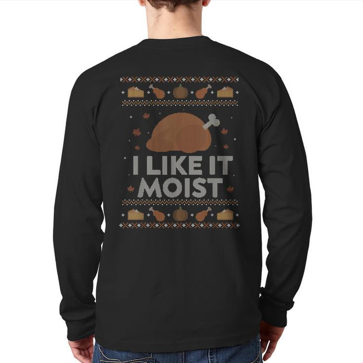 I Like It Moist Ugly Thanksgiving Sweater Humor Back Print Long Sleeve T-shirt