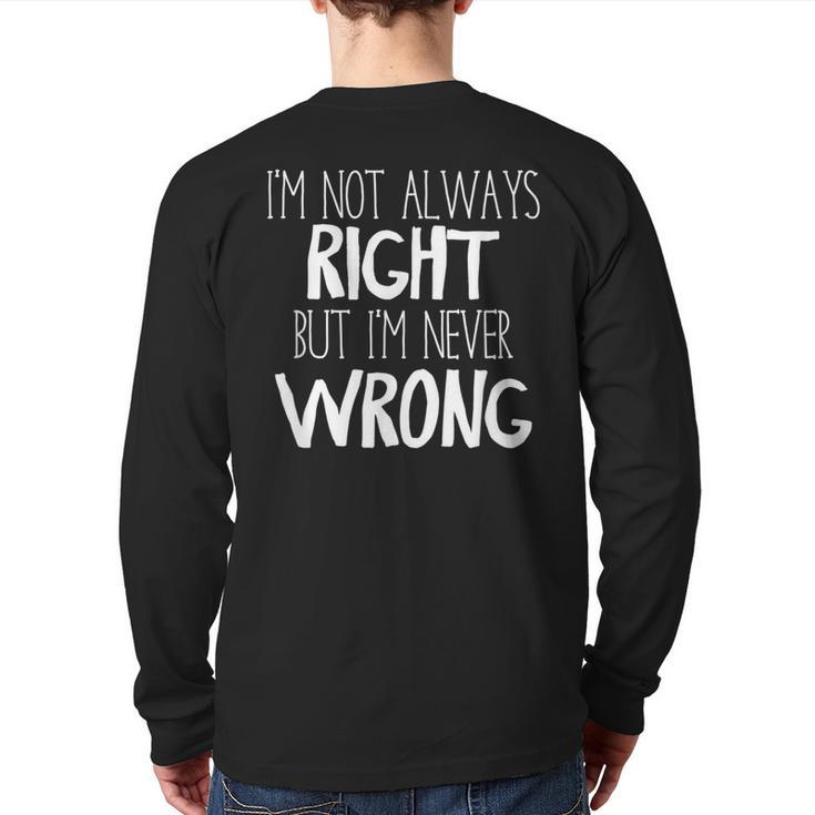 Im Not Always Right But Im Never Wrong  Back Print Long Sleeve T-shirt