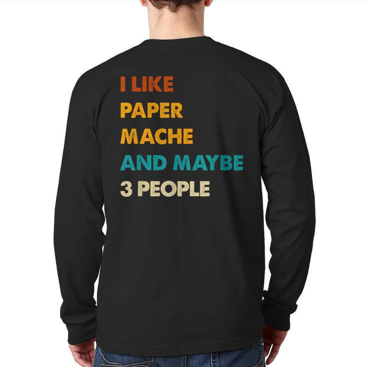 I Like Paper-Mache And Maybe 3 People Paper-Mache Back Print Long Sleeve T-shirt