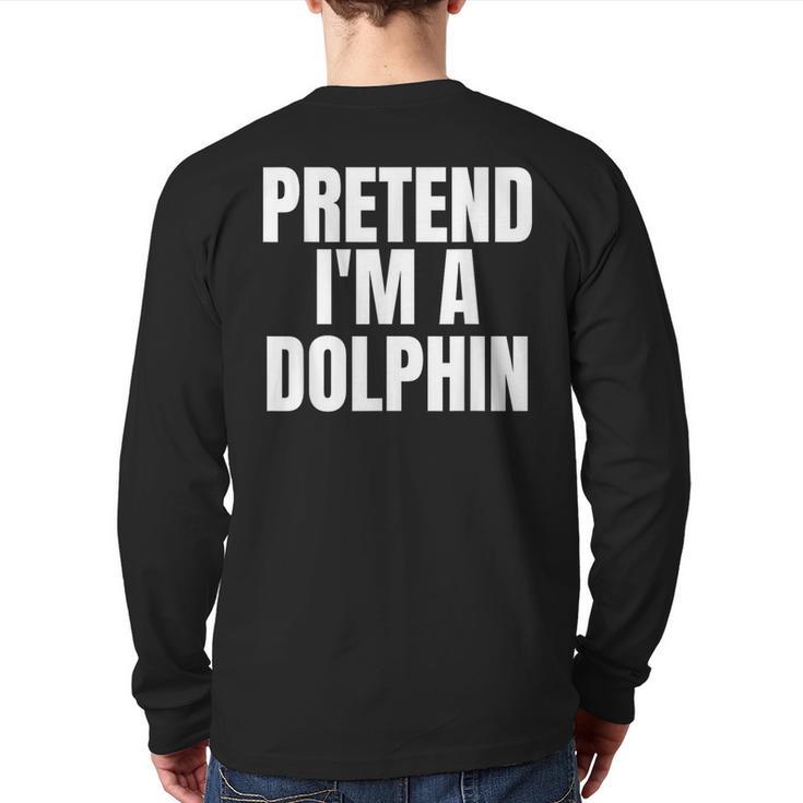 Pretend I'm A Dolphin Lazy Halloween Costume Back Print Long Sleeve T-shirt