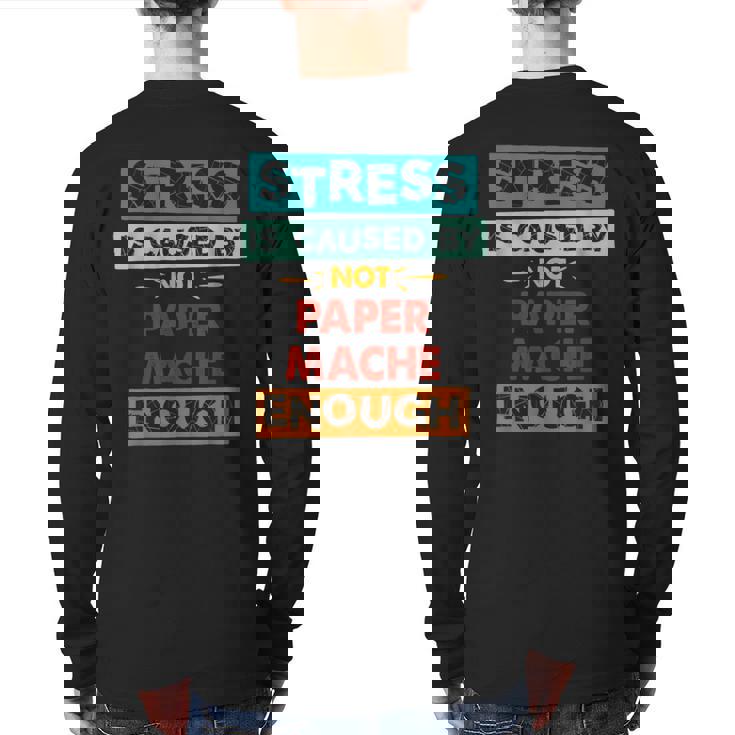 Stress Is Caused By Not Paper-Mache Enough Paper-Mache Back Print Long Sleeve T-shirt