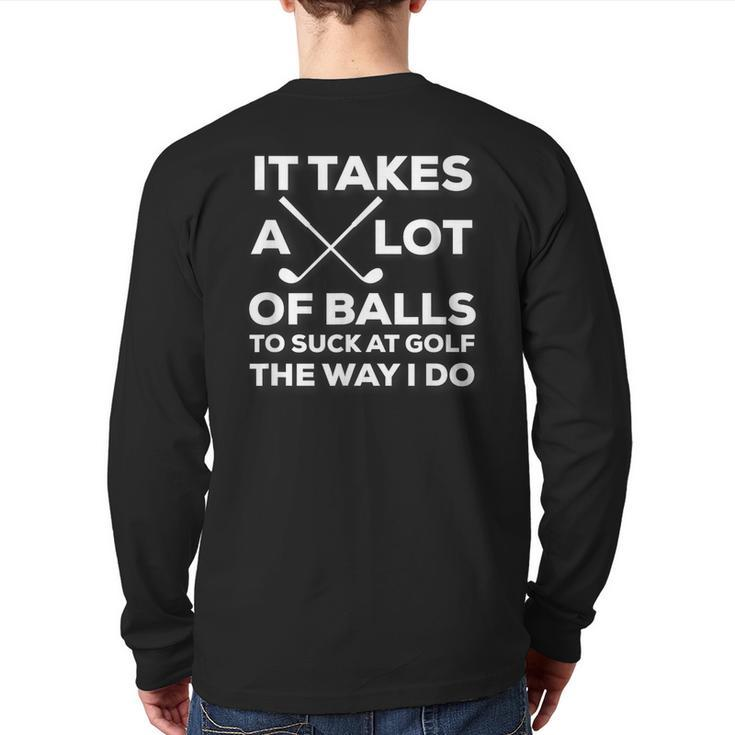 Takes A Lot Of Balls To Suck At Golf The Way I Do Back Print Long Sleeve T-shirt