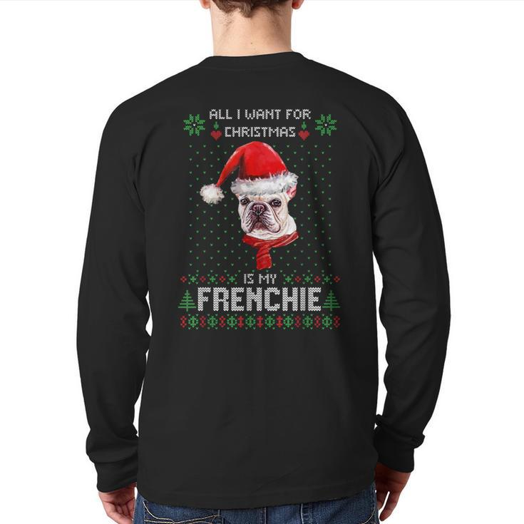 Ugly Sweater All I Want For Christmas Is My Frenchie Xmas Back Print Long Sleeve T-shirt