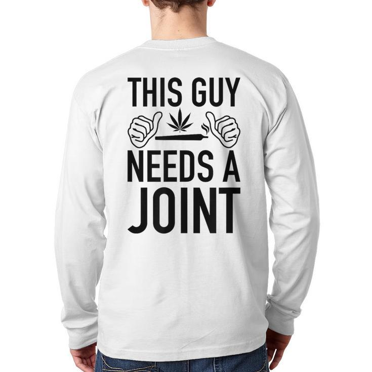 This Guy Needs A Joint Marijuana For Weed Smokers Back Print Long Sleeve T-shirt