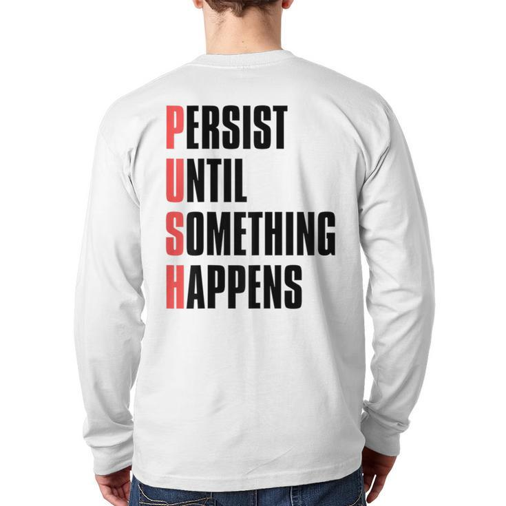 Push Persist Until Something Happens Inspirational Quote Back Print Long Sleeve T-shirt
