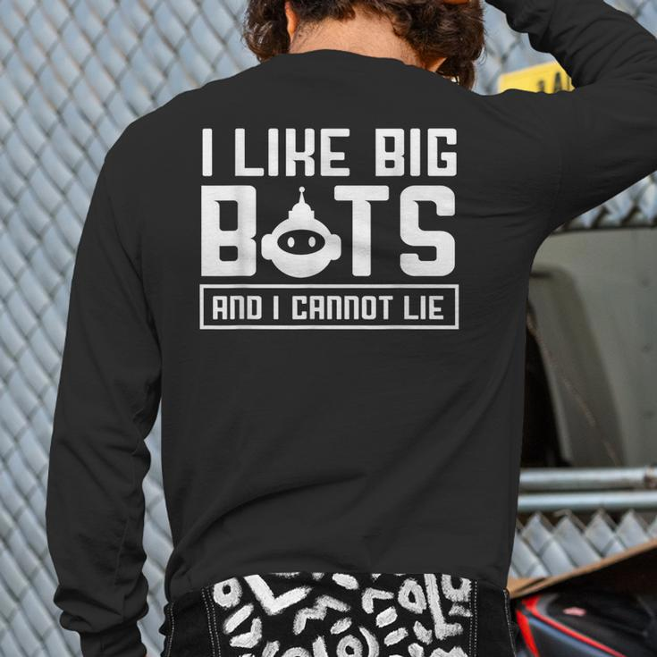 I Like Big Bots And I Cannot Lie Robotics Engineer Back Print Long Sleeve T-shirt