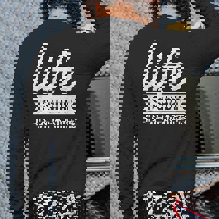 Fun Instrumentalist Life Is Short Play Panpipes Back Print Long Sleeve T-shirt Fun Instrumentalist Life Is Short Play Panpipes Back Print Long Sleeve T-shirt