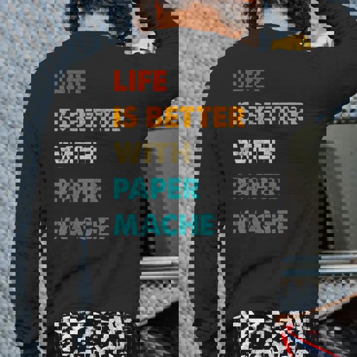 Paper-Mache Life Is Better With Paper-Mache Back Print Long Sleeve T-shirt