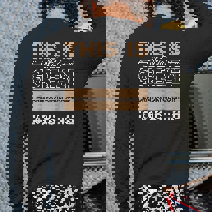 This Is What A Great Dermatopathologist Looks Like Back Print Long Sleeve T-shirt