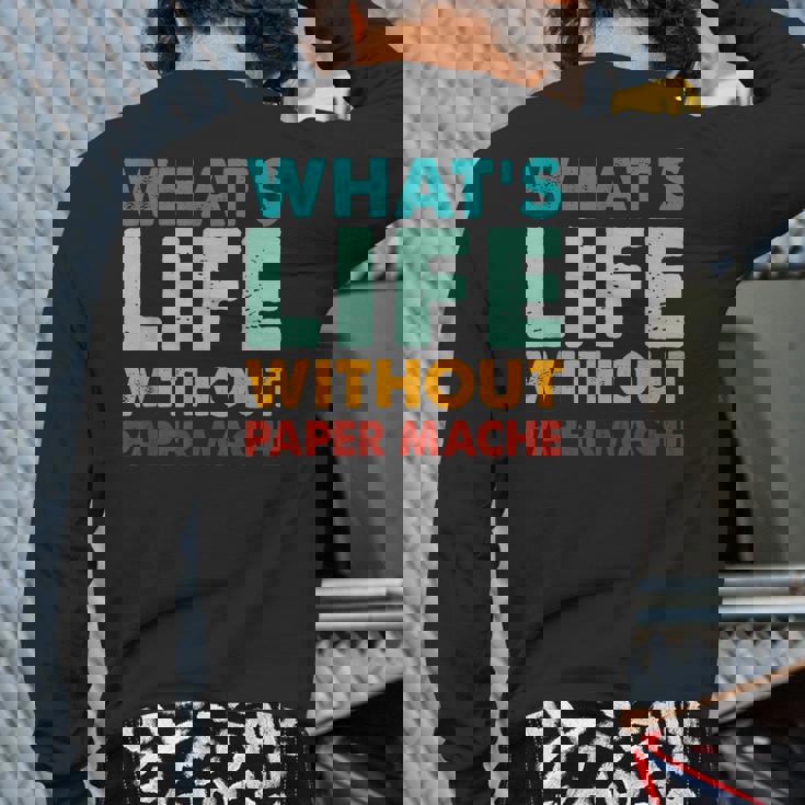 Retro Paper-Mache What's Life Without Paper-Mache Back Print Long Sleeve T-shirt
