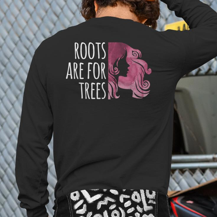 Roots Are For Trees For Hair Colorists Back Print Long Sleeve T-shirt