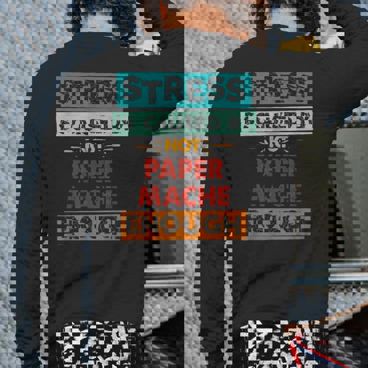 Stress Is Caused By Not Paper-Mache Enough Paper-Mache Back Print Long Sleeve T-shirt