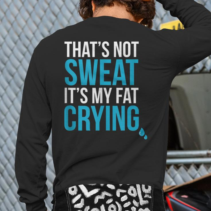 That's Not Sweat Its My Fat Crying Gym Life Back Print Long Sleeve T-shirt