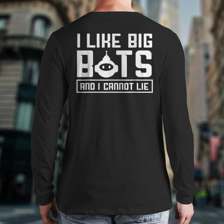 I Like Big Bots And I Cannot Lie Robotics Engineer Back Print Long Sleeve T-shirt