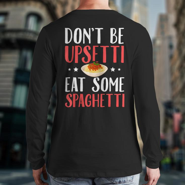 Don't Be Upsetti Eat Some Spaghetti Italian Food Back Print Long Sleeve T-shirt
