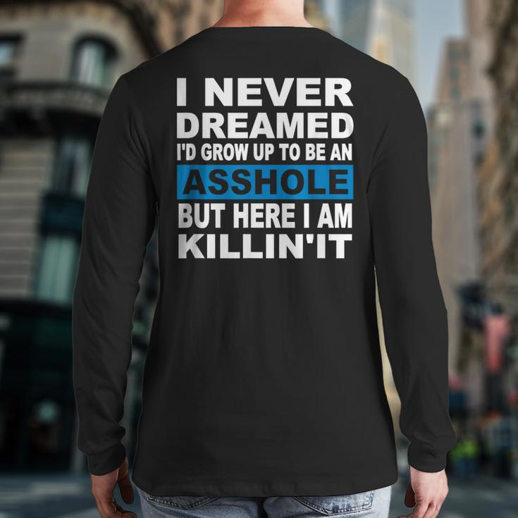 I Never Dreamed I'd Grow Up To Be An Asshole Back Print Long Sleeve T-shirt