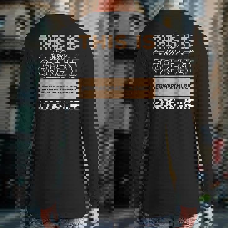 This Is What A Great Dermatopathologist Looks Like Back Print Long Sleeve T-shirt