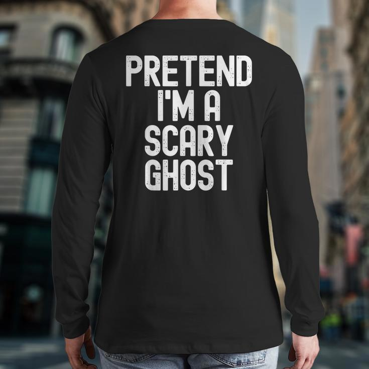 Pretend I'm A Scary Ghost Halloween Costume Back Print Long Sleeve T-shirt