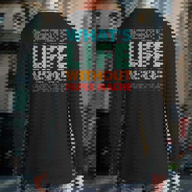 Retro Paper-Mache What's Life Without Paper-Mache Back Print Long Sleeve T-shirt