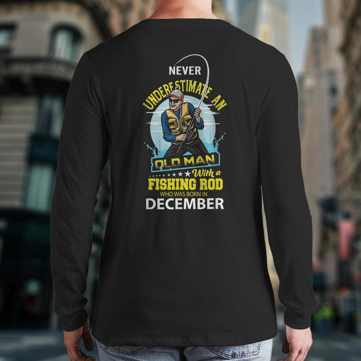 Never Underestimate Old Man With A Fishing Rod Born In Dec Back Print Long Sleeve T-shirt