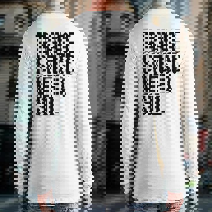 Trance Is Music With A Soul For Trance LoversRave Back Print Long Sleeve T-shirt