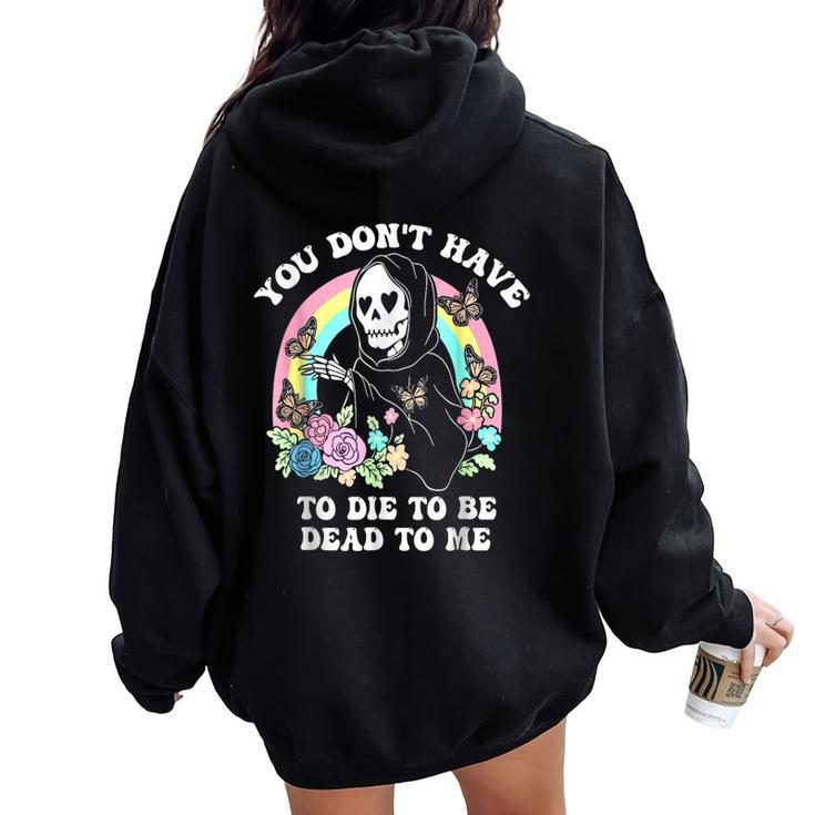 You Don't Have To Die To Be Dead To Me Humor Women Oversized Hoodie Back Print