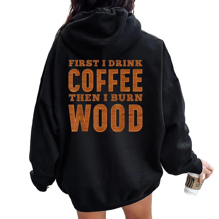 First I Drink Coffee Then I Burn Wood Pyrography Women Oversized Hoodie Back Print