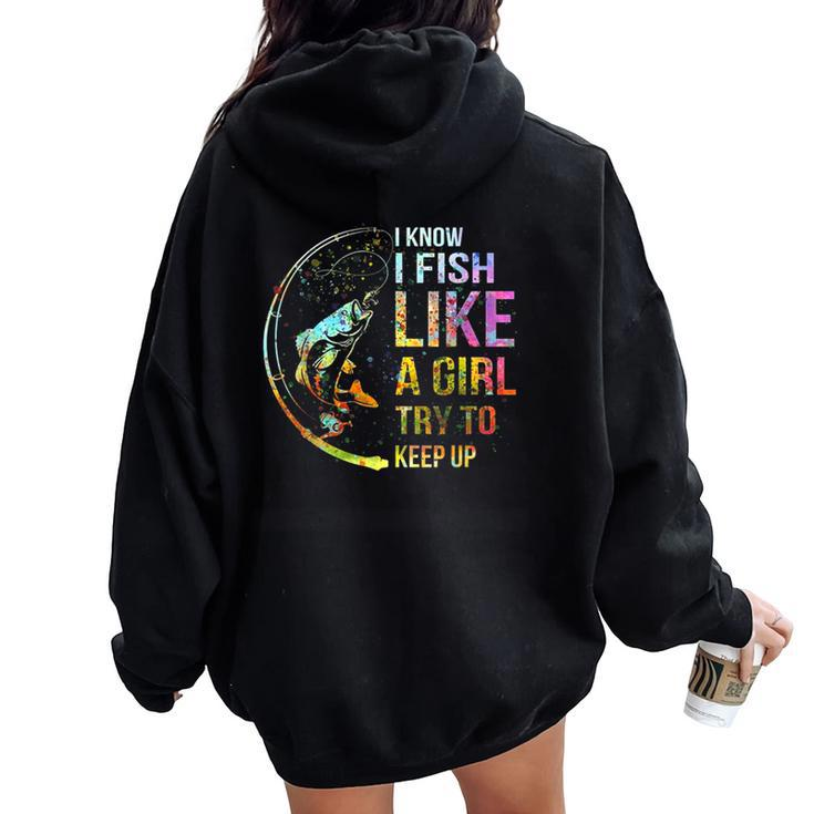 I Know I Fish Like A Girl Try To Keep Up Fishing Party Women Oversized Hoodie Back Print
