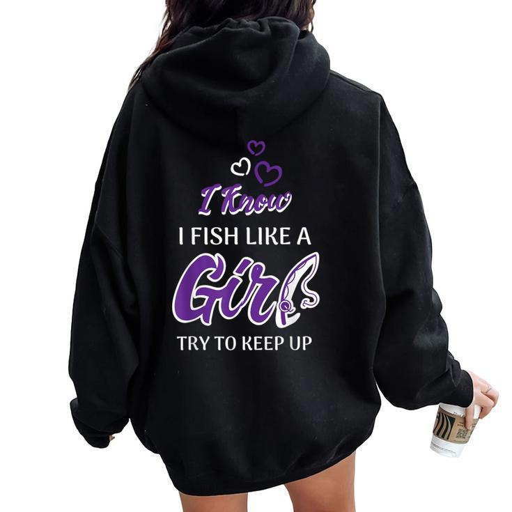 I Know I Fish Like A Girl Try To Keep Up Fishing Women Oversized Hoodie Back Print