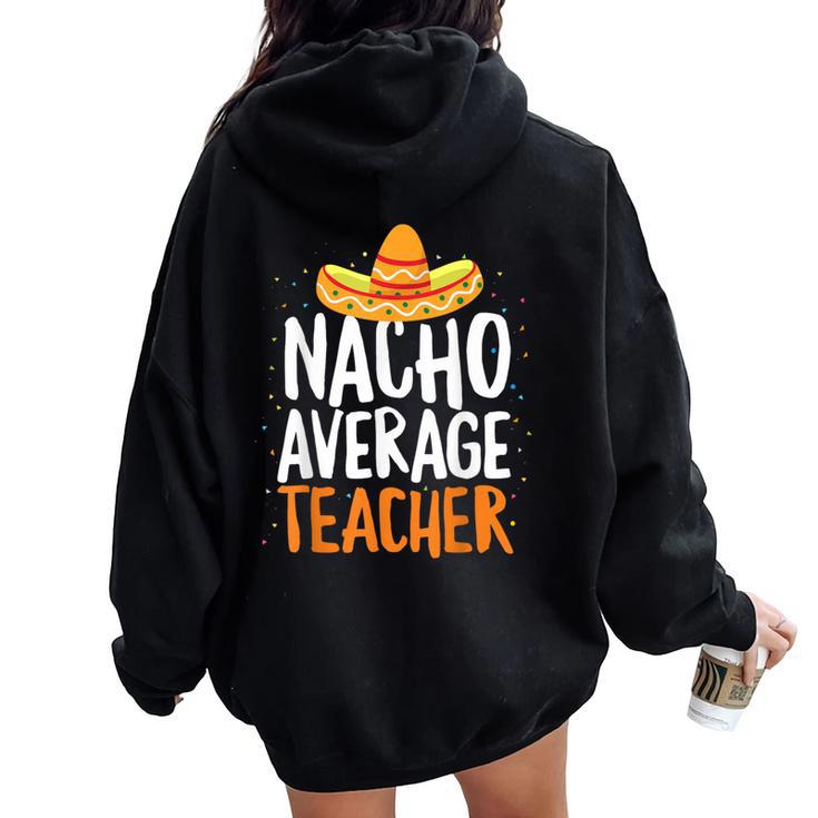 Nacho Average Teacher Cinco De Mayo Mexican Latin Women Oversized Hoodie Back Print
