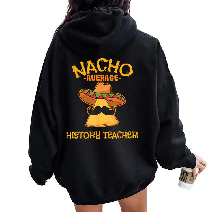 Nacho Average History Teacher Cinco De Mayo Fiesta School Women Oversized Hoodie Back Print