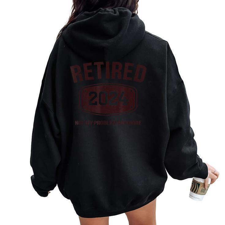 Retired 2024 Is Not My Problem Retirement For Women Women Oversized Hoodie Back Print