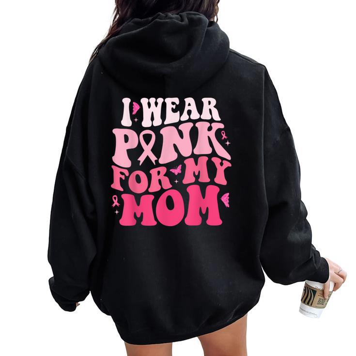 I Wear Pink For My Mom Support Breast Cancer Awareness Women Oversized Hoodie Back Print