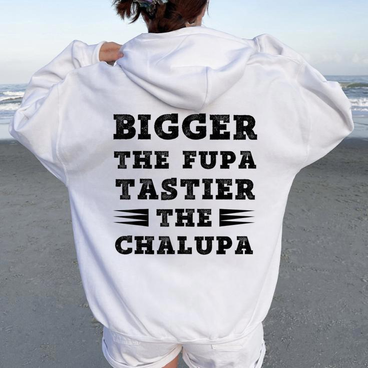 Fuuny Quote Bigger The Fupa Tastier The Chalupa Women Oversized Hoodie Back Print