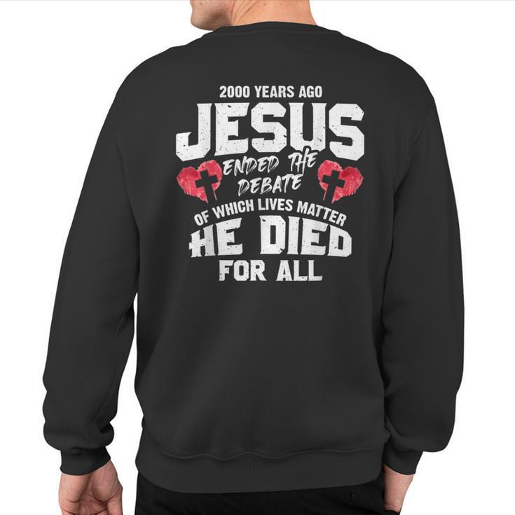 2000 Years Ago Jesus Ended The Debate Of Which Lives Matter Sweatshirt Back Print