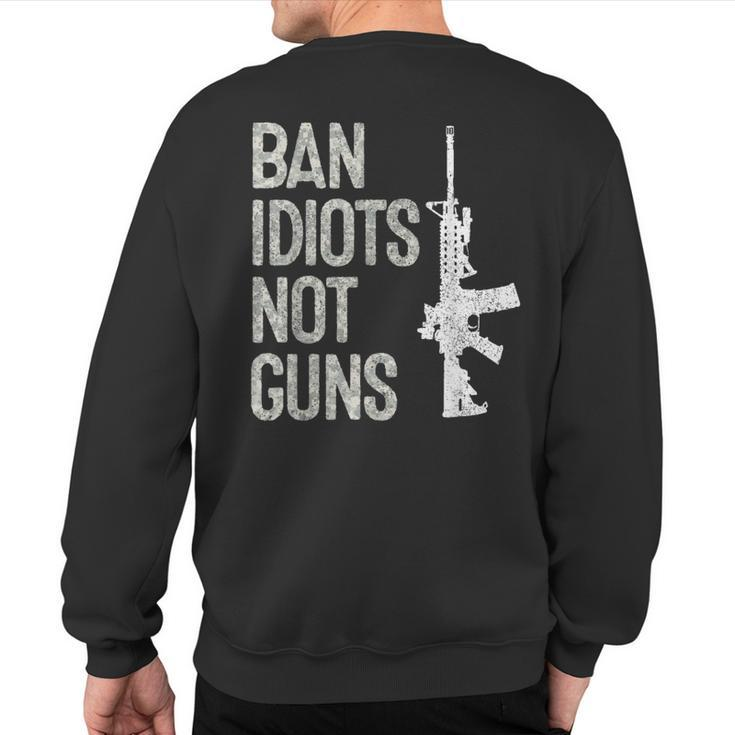 2A 2Nd Amendment 2A Pro-Gun Ar15 Ban Idiots Not Guns Sweatshirt Back Print