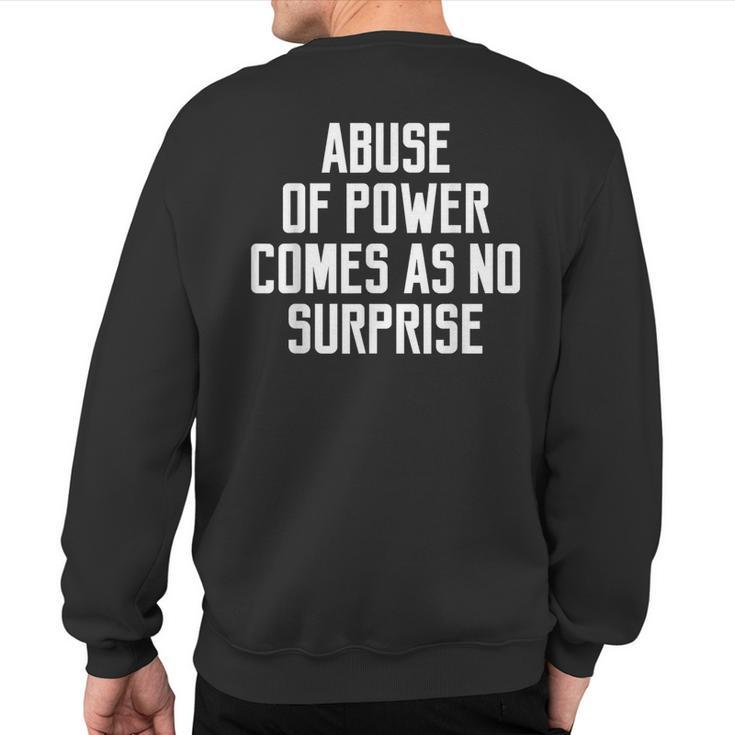 Abuse Of Power Comes As No Surprise Quote Saying Sweatshirt Back Print