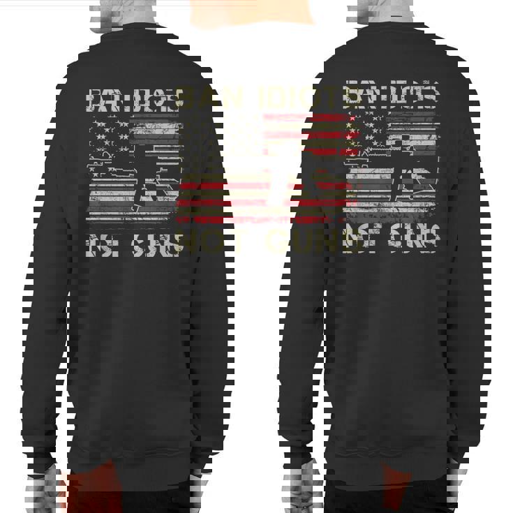 Ban Idiots Not Guns Ar15 Usa Flag 2Nd Amendment Gun Sweatshirt Back Print