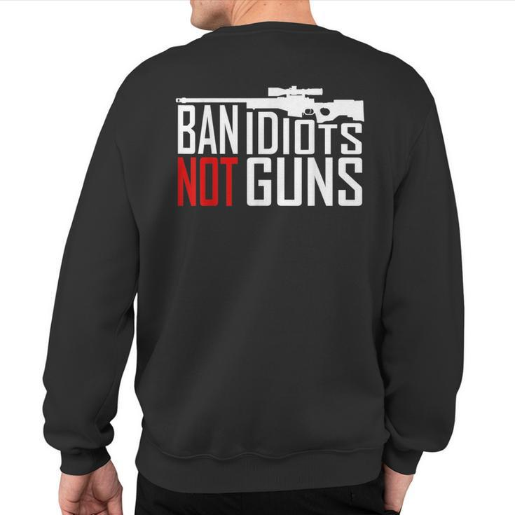 Ban Idiots Not Guns Conservative Republican Gun Rights Sweatshirt Back Print