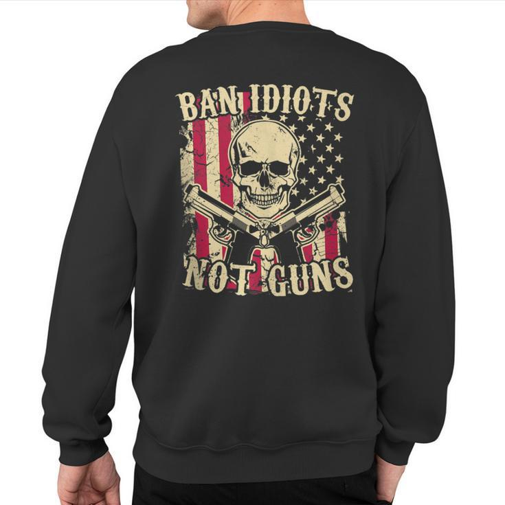 Ban Idiots Not Guns Pro Gun 2Nd Amendment Ideas Sweatshirt Back Print
